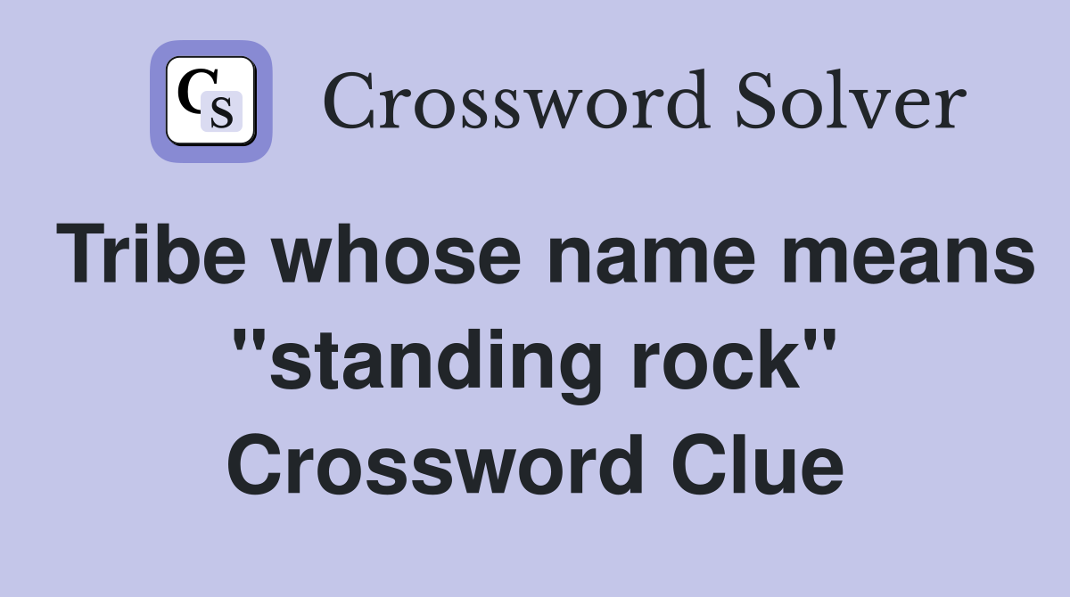 Tribe whose name means "standing rock" Crossword Clue