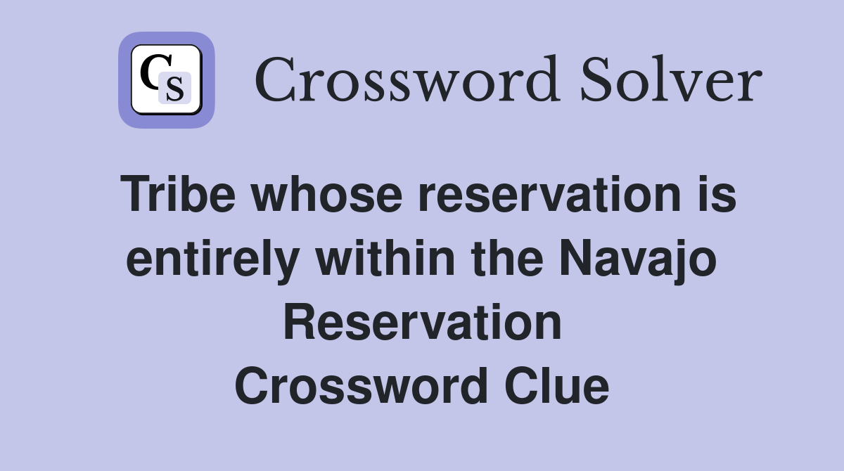 Tribe whose reservation is entirely within the Navajo Reservation Crossword Clue