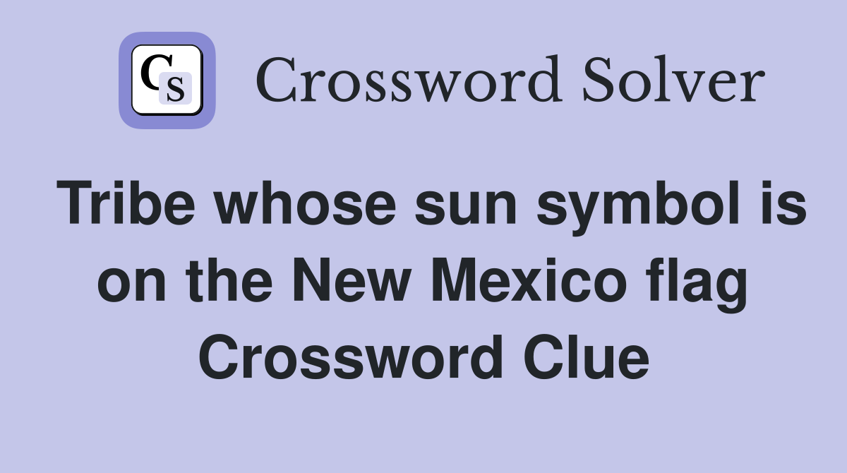 Tribe whose sun symbol is on the New Mexico flag Crossword Clue