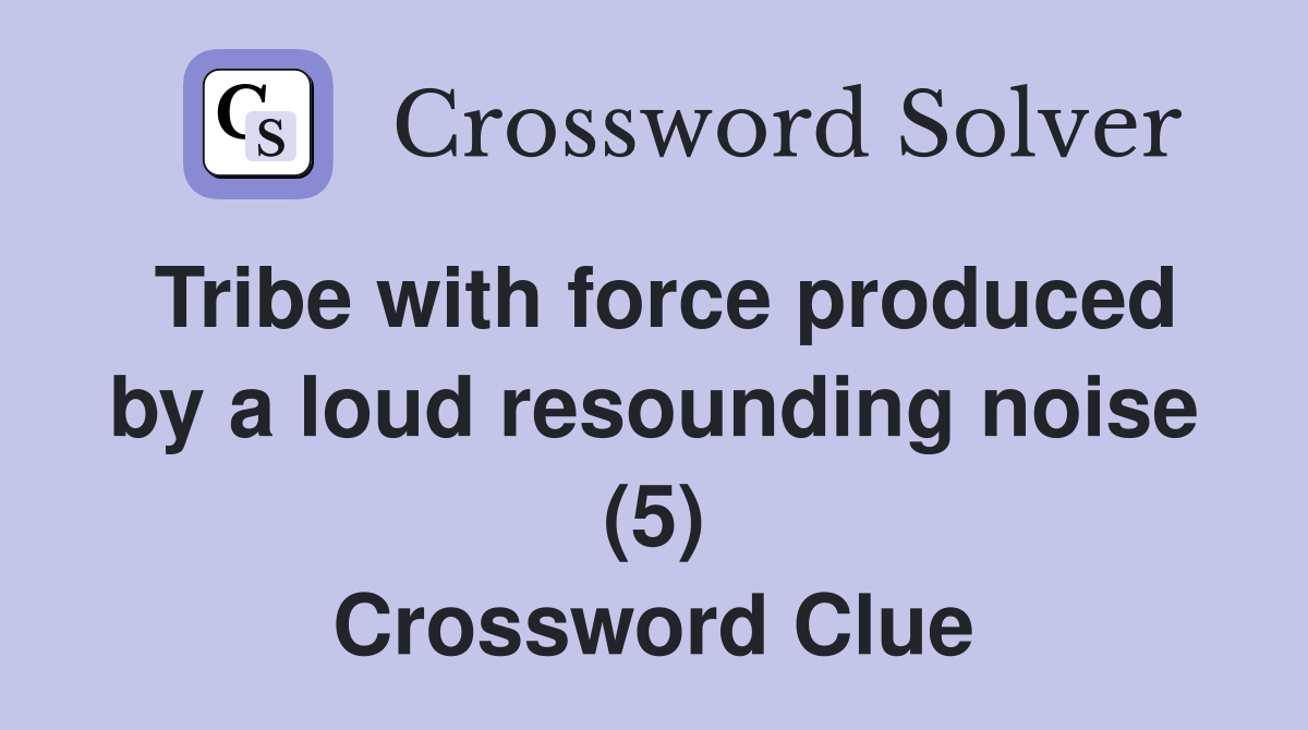 Tribe with force produced by a loud resounding noise (5) Crossword Clue