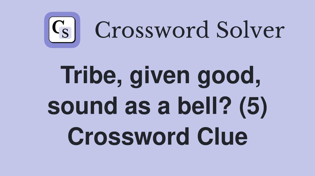 Tribe, given good, sound as a bell? (5) Crossword Clue