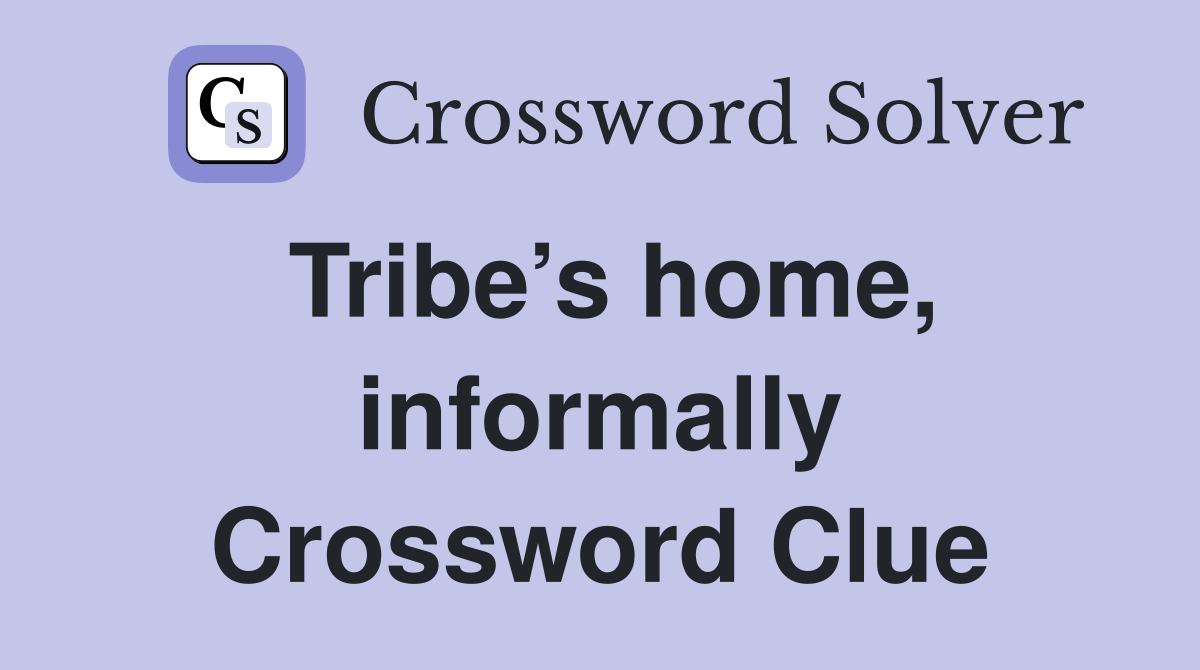 Tribe’s home, informally Crossword Clue