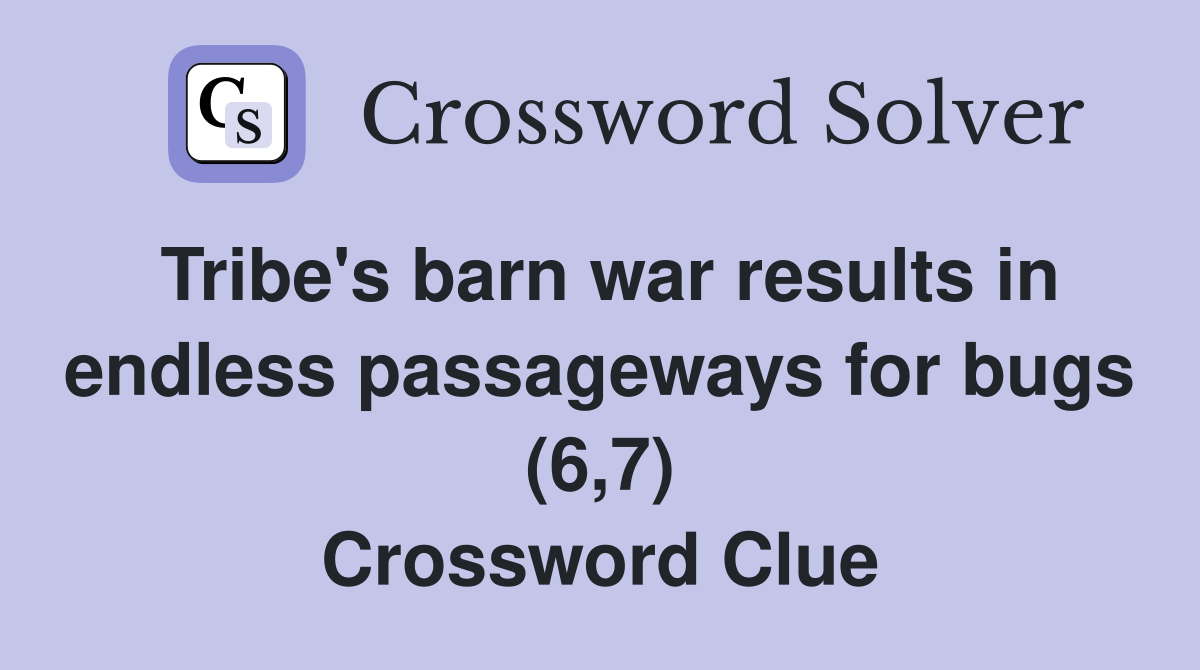 Tribe's barn war results in endless passageways for bugs (6,7) Crossword Clue
