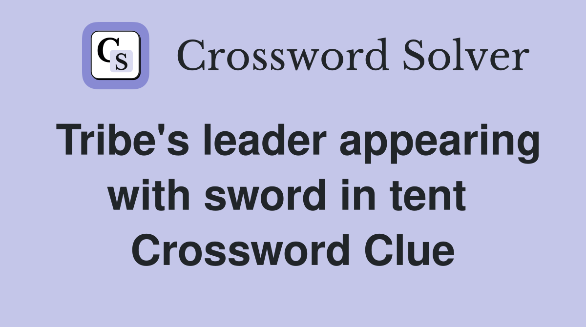 Tribe's leader appearing with sword in tent  Crossword Clue