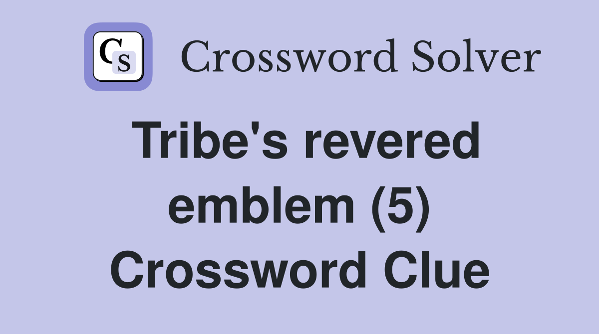 Tribe's revered emblem (5) Crossword Clue