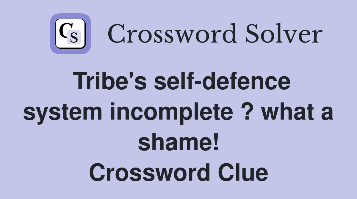Tribe's self-defence system incomplete ? what a shame! Crossword Clue