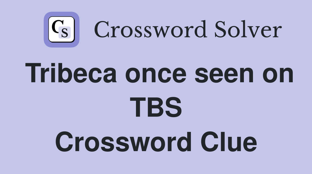 Tribeca once seen on TBS Crossword Clue