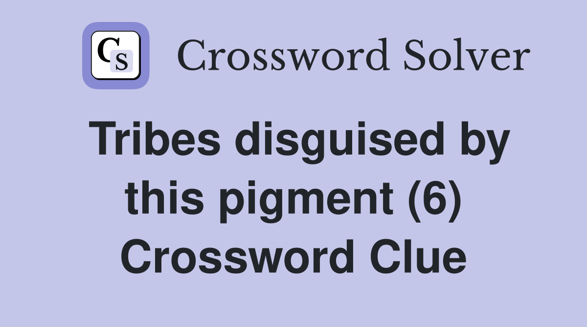 Tribes disguised by this pigment (6) Crossword Clue