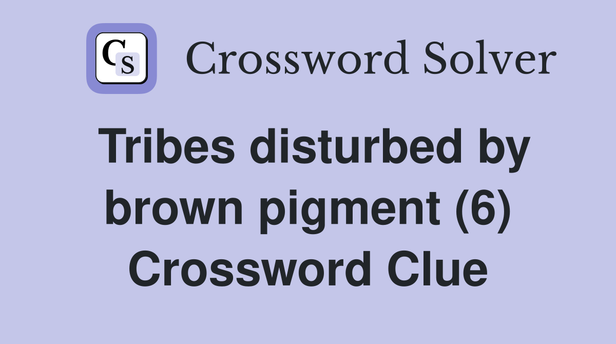 Tribes disturbed by brown pigment (6) Crossword Clue