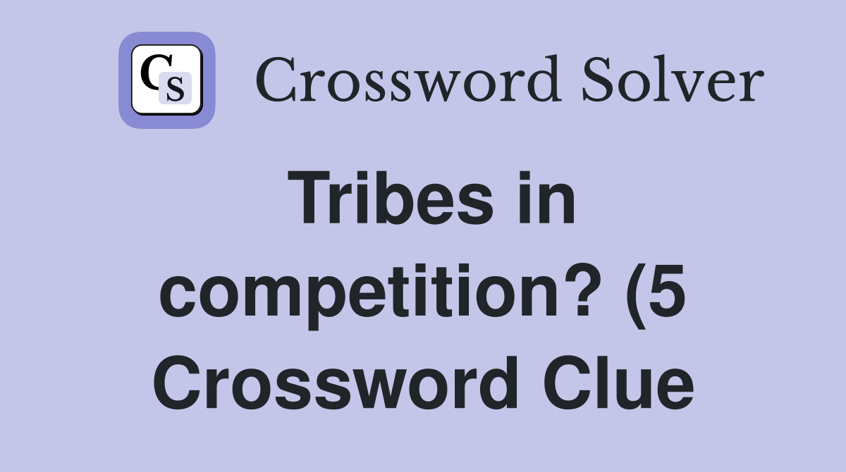 Tribes in competition? (5) Crossword Clue Answers Crossword Solver Tribes in competition? (5) Crossword Clue Answers Crossword Solver