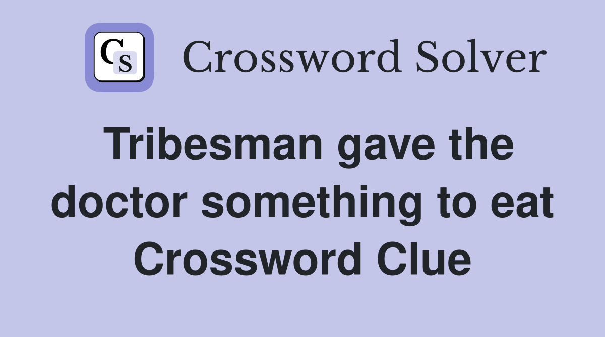 Tribesman gave the doctor something to eat Crossword Clue