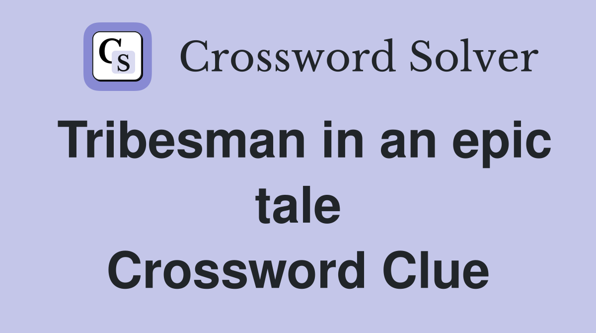 Tribesman in an epic tale Crossword Clue