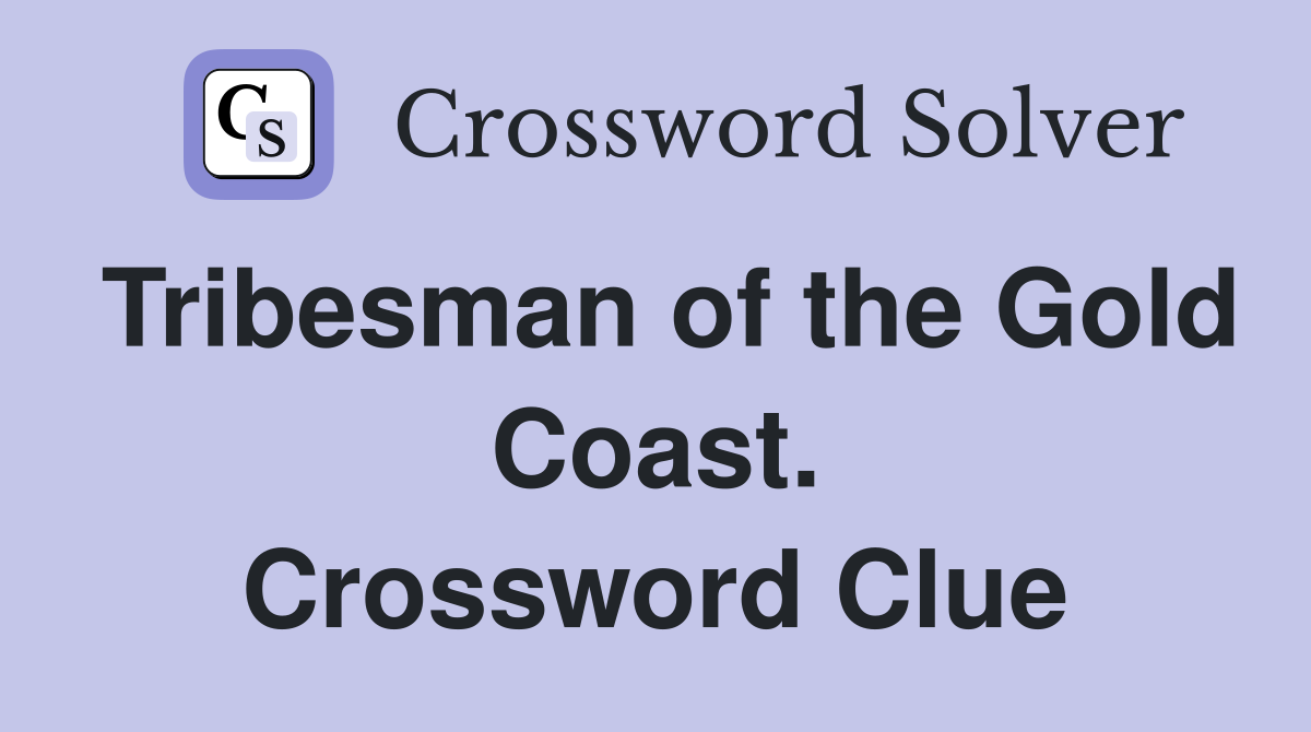 Tribesman of the Gold Coast. Crossword Clue