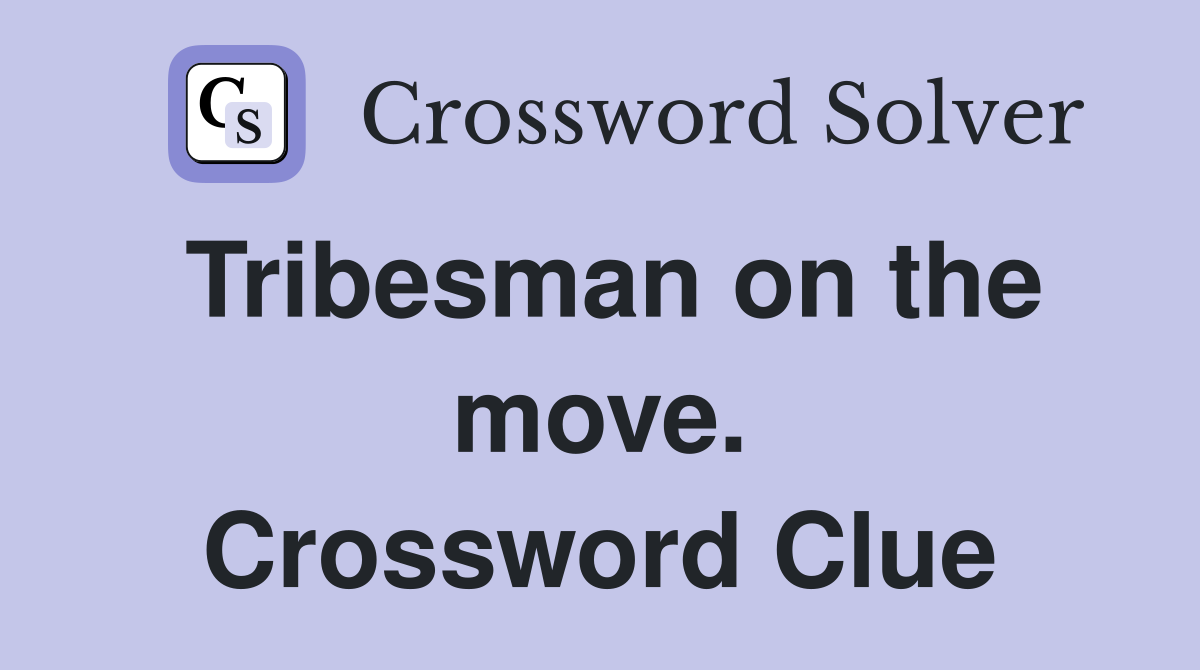Tribesman on the move. Crossword Clue