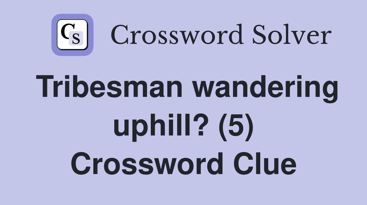 Tribesman wandering uphill? (5) Crossword Clue