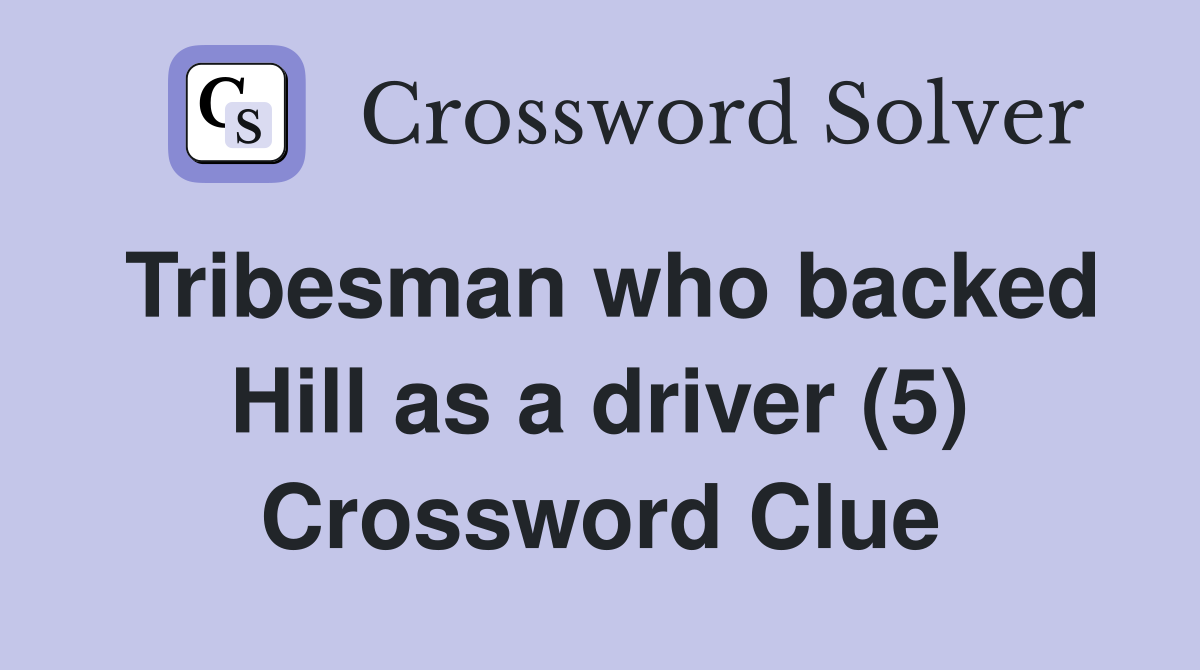 Tribesman who backed Hill as a driver (5) Crossword Clue