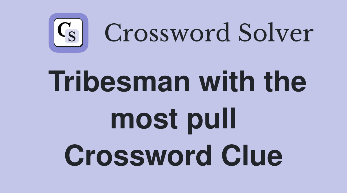 Tribesman with the most pull Crossword Clue