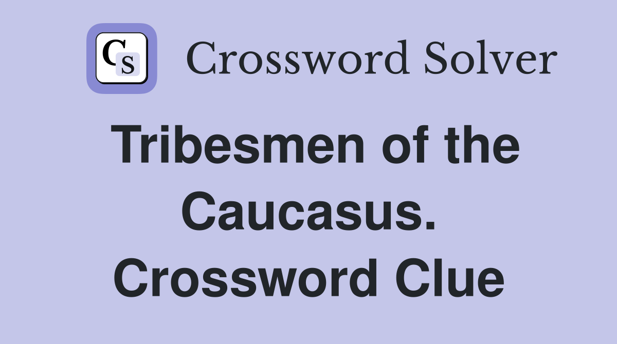 Tribesmen of the Caucasus. Crossword Clue