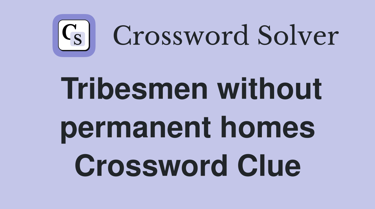 Tribesmen without permanent homes Crossword Clue
