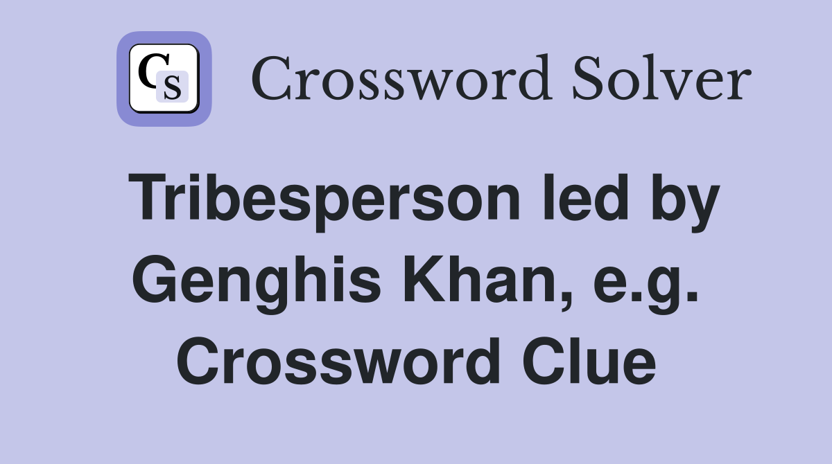 Tribesperson led by Genghis Khan, e.g. Crossword Clue