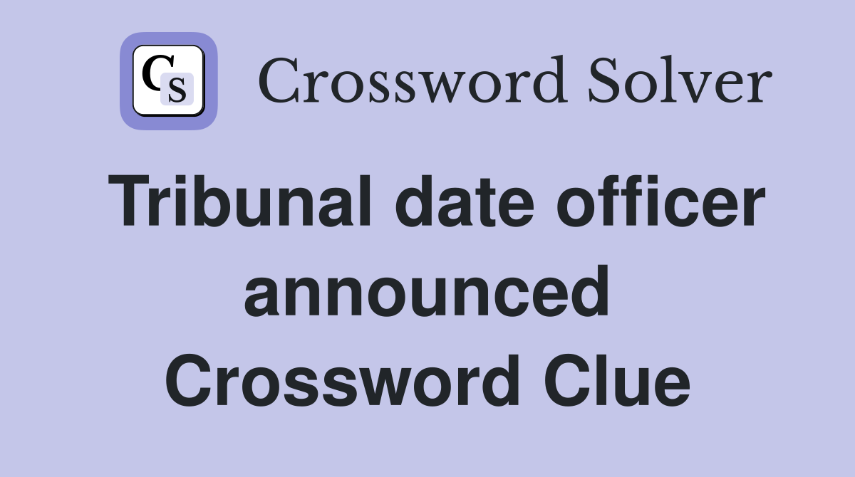Tribunal date officer announced Crossword Clue