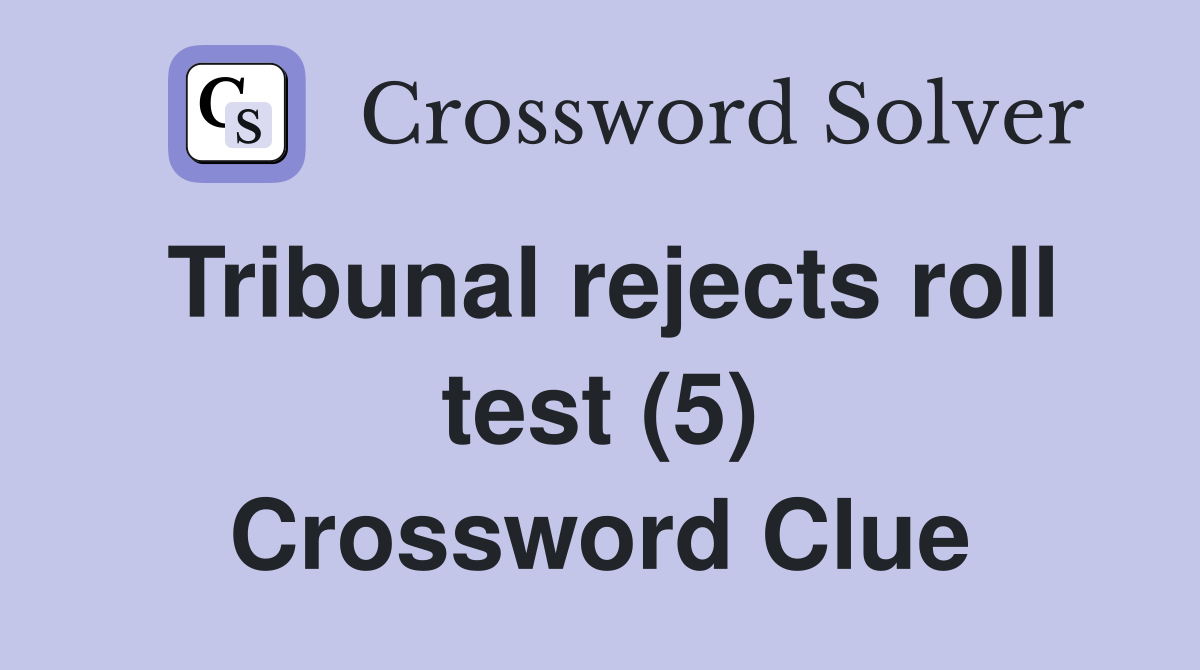 Tribunal rejects roll test (5) Crossword Clue