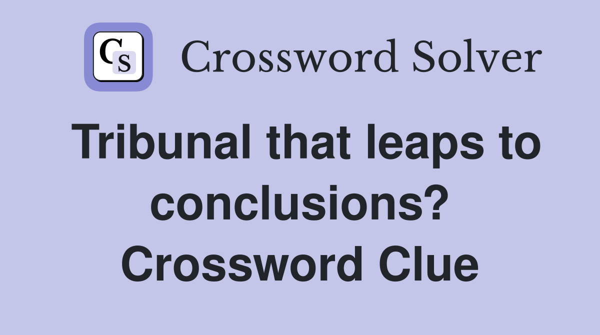 Tribunal that leaps to conclusions? Crossword Clue