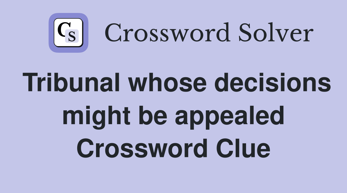 Tribunal whose decisions might be appealed Crossword Clue