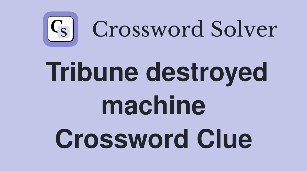 Tribune destroyed machine Crossword Clue