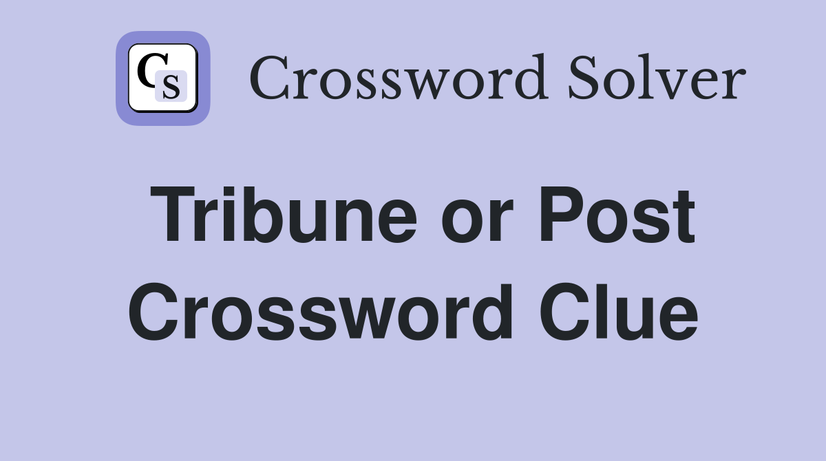 Tribune or Post Crossword Clue