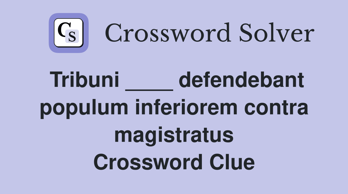 Tribuni ____ defendebant populum inferiorem contra magistratus Crossword Clue