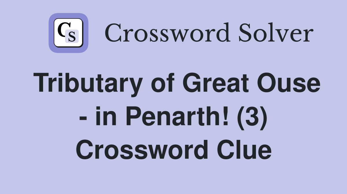 Tributary of Great Ouse - in Penarth! (3) Crossword Clue