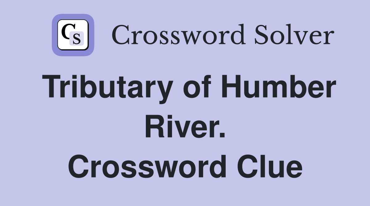 Tributary of Humber River. Crossword Clue