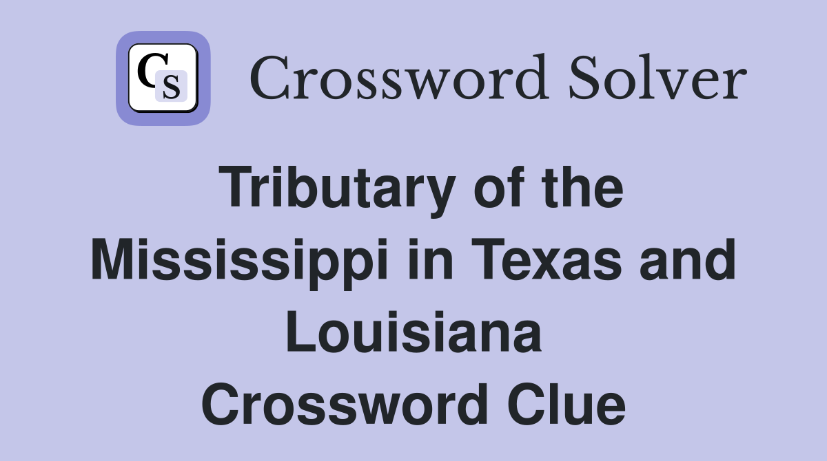 Tributary of the Mississippi in Texas and Louisiana Crossword Clue