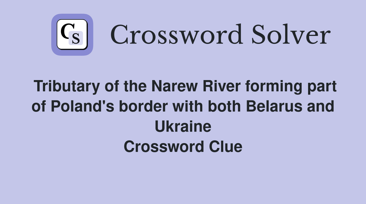 Tributary of the Narew River forming part of Poland's border with both Belarus and Ukraine Crossword Clue