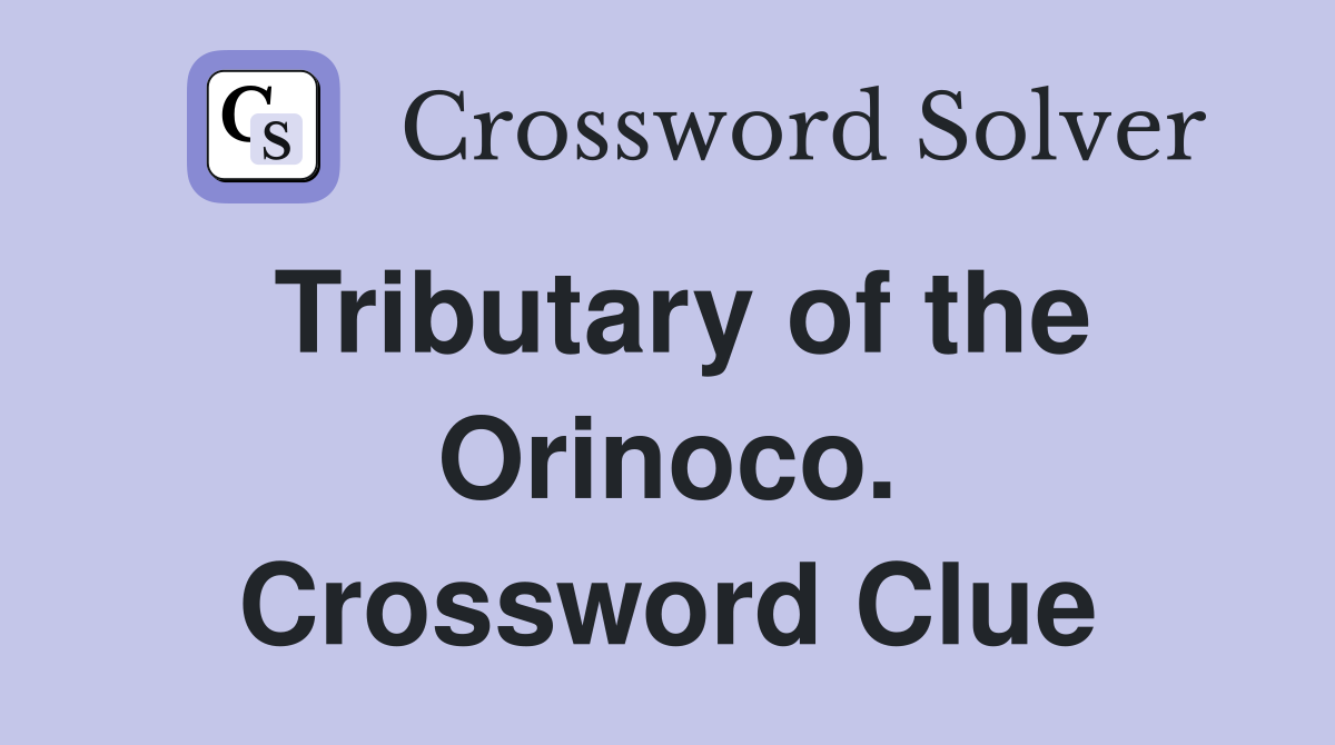 Tributary of the Orinoco. Crossword Clue