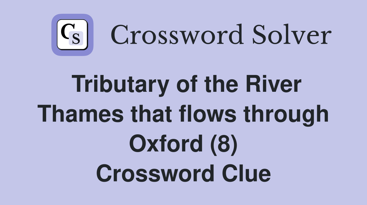Tributary of the River Thames that flows through Oxford (8) Crossword Clue