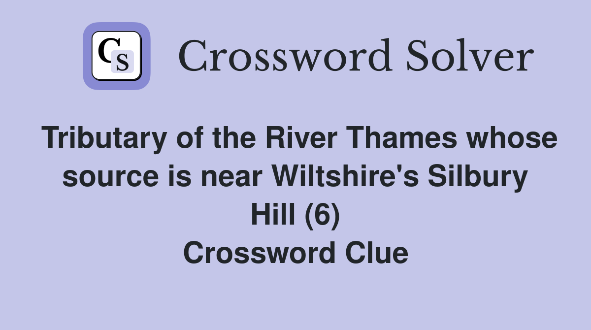 Tributary of the River Thames whose source is near Wiltshire's Silbury Hill (6) Crossword Clue