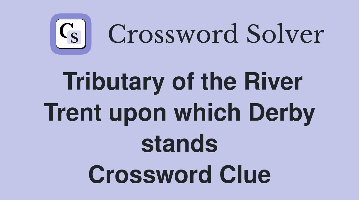 Tributary of the River Trent upon which Derby stands Crossword Clue