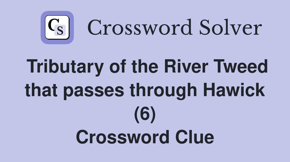 Tributary of the River Tweed that passes through Hawick (6) Crossword Clue
