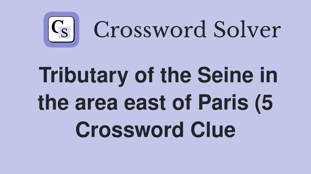Tributary of the Seine in the area east of Paris (5) Crossword Clue Tributary of the Seine in the area east of Paris (5) Crossword Clue