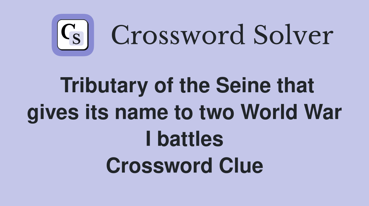 Tributary of the Seine that gives its name to two World War I battles Crossword Clue