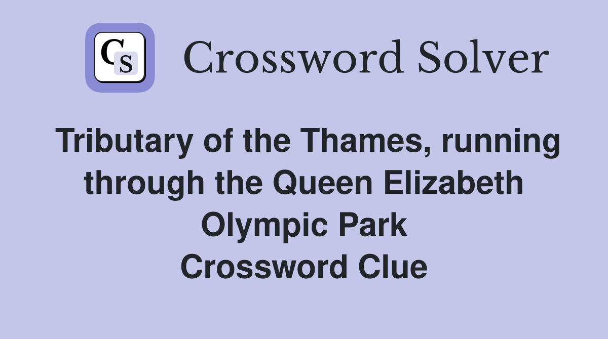 Tributary of the Thames, running through the Queen Elizabeth Olympic Park Crossword Clue