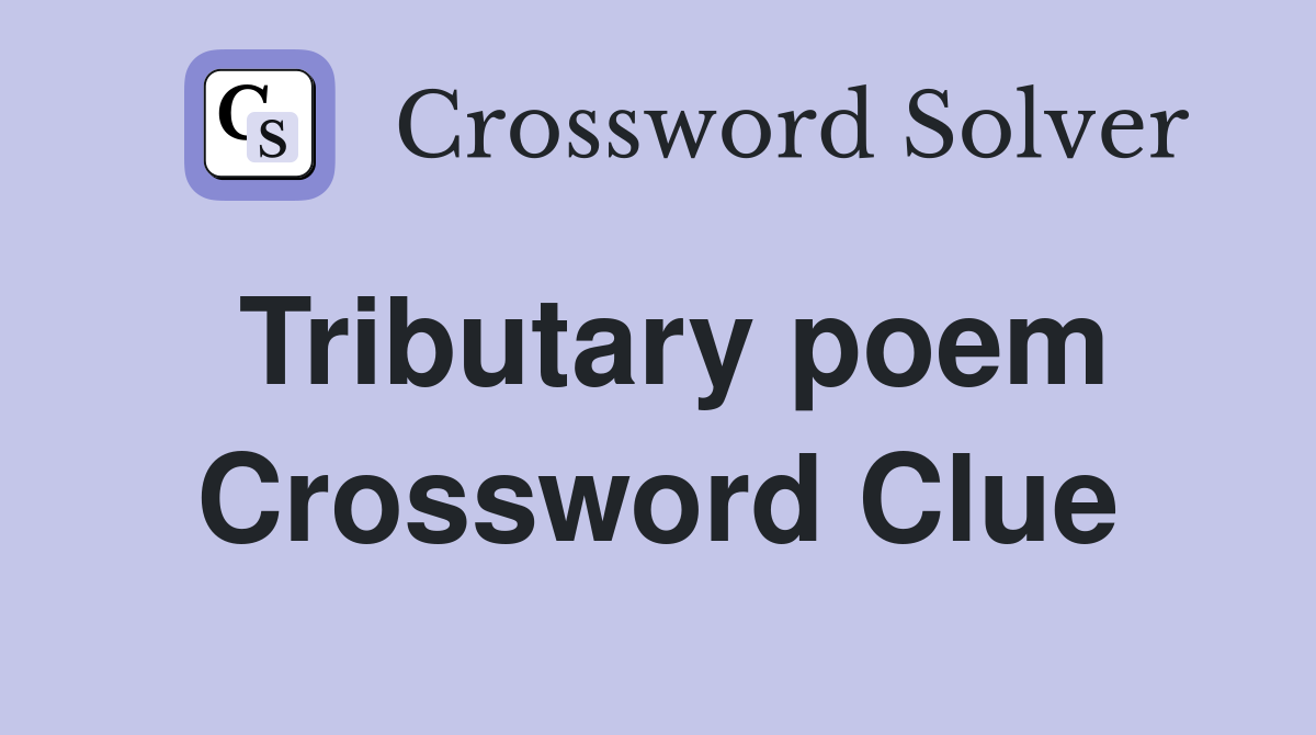Tributary poem Crossword Clue