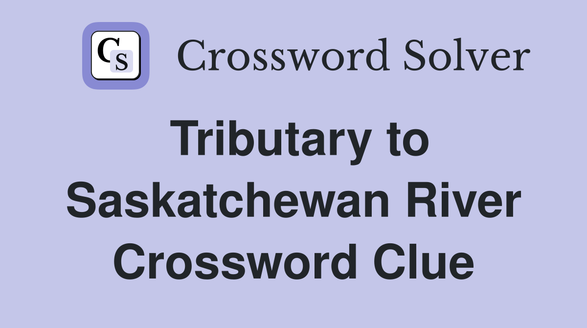 Tributary to Saskatchewan River Crossword Clue