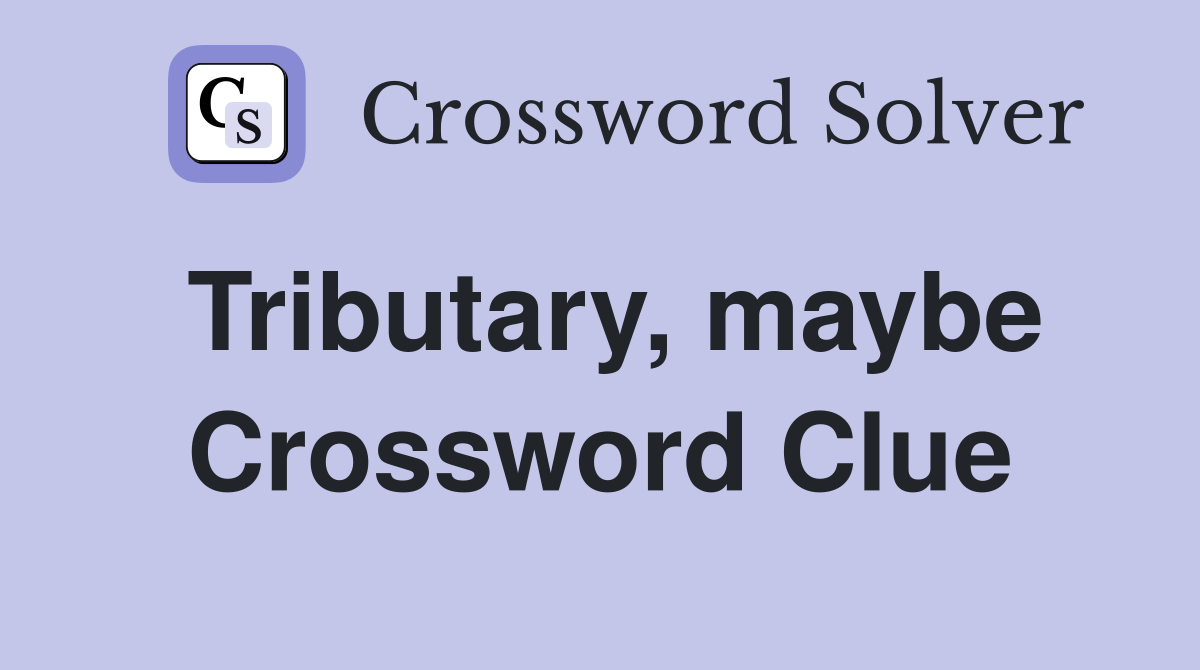 Tributary, maybe Crossword Clue