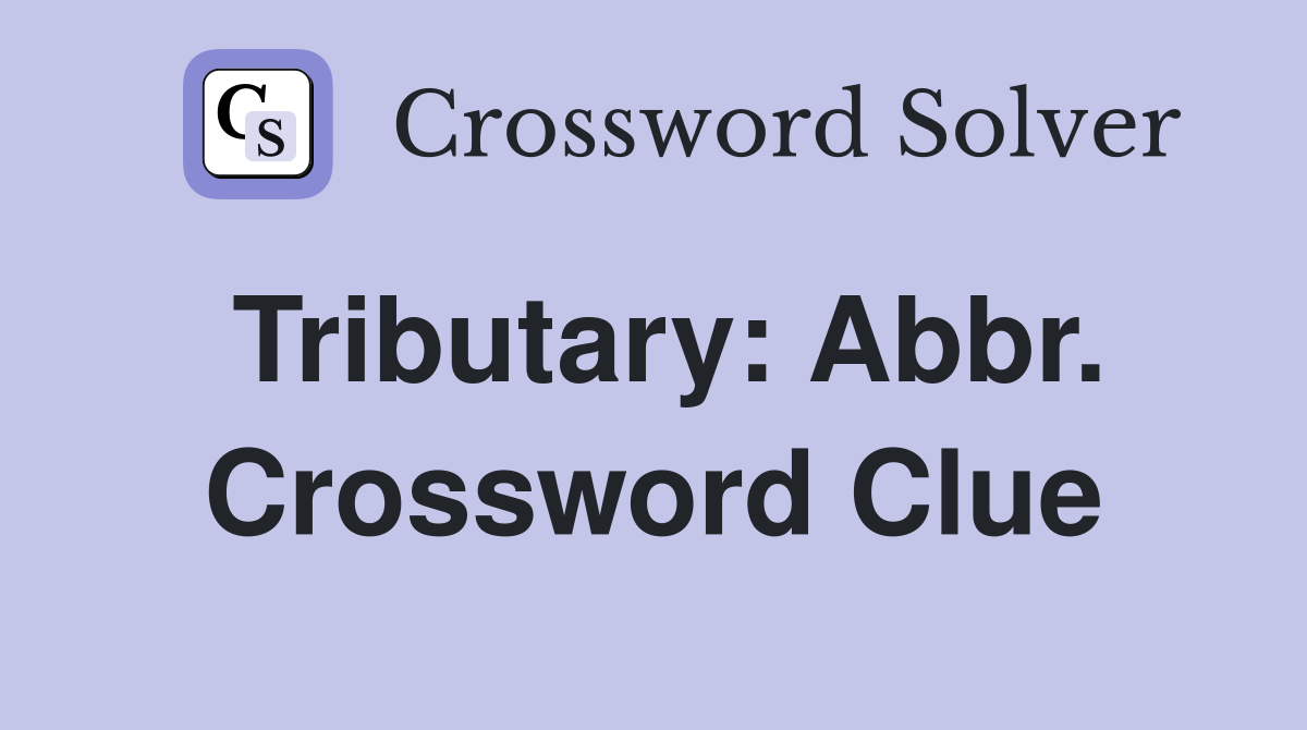 Tributary: Abbr. Crossword Clue