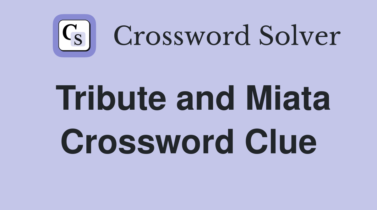 Tribute and Miata Crossword Clue