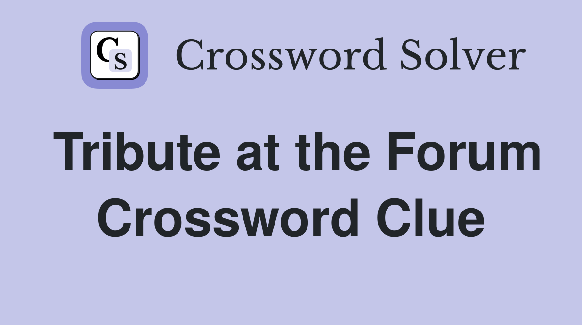 Tribute at the Forum Crossword Clue