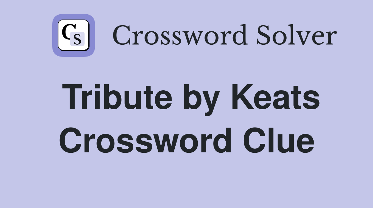 Tribute by Keats Crossword Clue